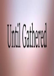 Until Gathered